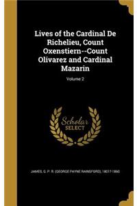 Lives of the Cardinal De Richelieu, Count Oxenstiern--Count Olivarez and Cardinal Mazarin; Volume 2