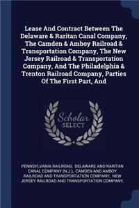 Lease And Contract Between The Delaware & Raritan Canal Company, The Camden & Amboy Railroad & Transportation Company, The New Jersey Railroad & Transportation Company, And The Philadelphia & Trenton Railroad Company, Parties Of The First Part, And