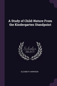 A Study of Child-Nature From the Kindergarten Standpoint