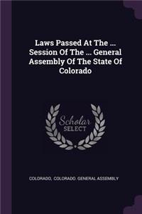 Laws Passed At The ... Session Of The ... General Assembly Of The State Of Colorado