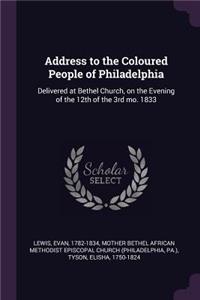 Address to the Coloured People of Philadelphia: Delivered at Bethel Church, on the Evening of the 12th of the 3rd mo. 1833