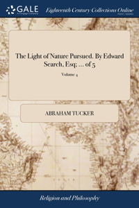 The Light of Nature Pursued. By Edward Search, Esq; ... of 5; Volume 4