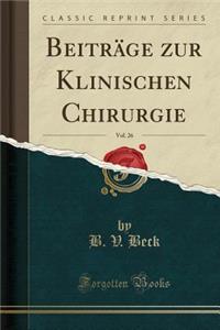 Beitrï¿½ge Zur Klinischen Chirurgie, Vol. 26 (Classic Reprint)