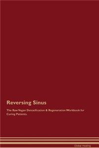 Reversing Sinus the Raw Vegan Detoxification & Regeneration Workbook for Curing Patients