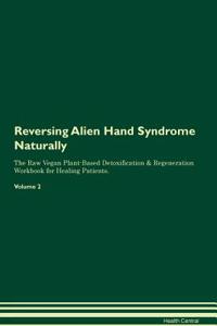 Reversing Alien Hand Syndrome Naturally The Raw Vegan Plant-Based Detoxification & Regeneration Workbook for Healing Patients. Volume 2