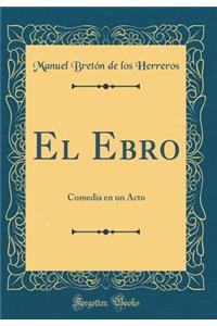 El Ebro: Comedia En Un Acto (Classic Reprint)