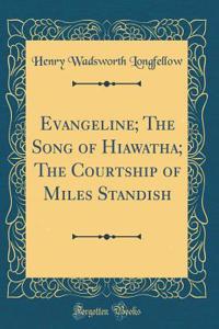 Evangeline; The Song of Hiawatha; The Courtship of Miles Standish (Classic Reprint)