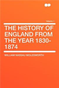 The History of England from the Year 1830-1874 Volume 1