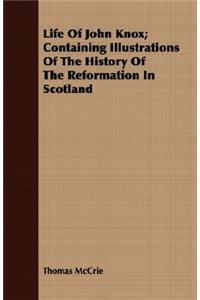 Life Of John Knox; Containing Illustrations Of The History Of The Reformation In Scotland