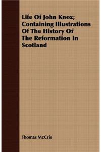 Life of John Knox; Containing Illustrations of the History of the Reformation in Scotland