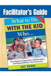 Facilitator's Guide to What to Do With the Kid Who...