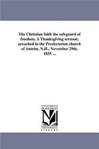 Christian faith the safeguard of freedom. A Thanksgiving sermon; preached in the Presbyterian church of Antrim, N.H., November 29th, 1855 ...