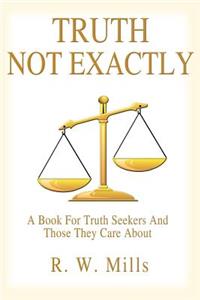 Truth - Not Exactly