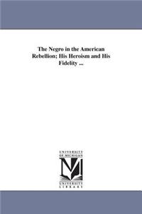 Negro in the American Rebellion; His Heroism and His Fidelity ...