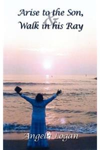 Arise to the Son, and Walk in his Ray