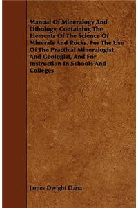Manual Of Mineralogy And Lithology, Containing The Elements Of The Science Of Minerals And Rocks. For The Use Of The Practical Mineralogist And Geologist, And For Instruction In Schools And Colleges
