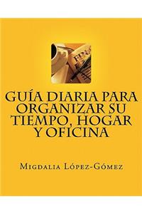 Guía Diaria para Organizar su Tiempo, Hogar y Oficina