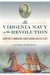Virginia Navy in the Revolution: Hampton's Commodore James Barron and His Fleet