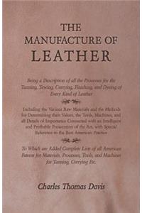 Manufacture of Leather - Being a Description of All the Processes for the Tanning, Tawing, Currying, Finishing, and Dyeing of Every Kind of Leather