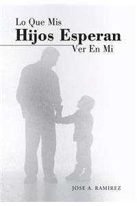 Lo Que MIS Hijos Esperan Ver En Mi