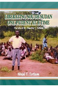 Liberating South Sudan One Patient at a Time: The Life of Dr. Timothy T. Tutlam