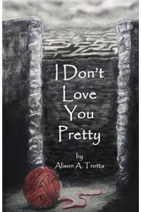 I Don't Love You Pretty