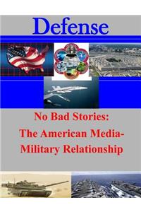 No Bad Stories: The American Media-Military Relationship