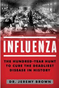 Influenza: The Hundred Year Hunt to Cure the Deadliest Disease in History