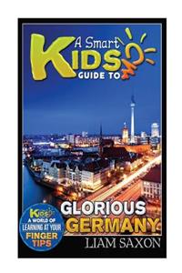 A Smart Kids Guide to Glorious Germany: A World of Learning at Your Fingertips