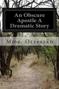 Obscure Apostle A Dramatic Story
