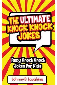 Ultimate Knock Knock Jokes: Funny Knock Knock Jokes for Kids
