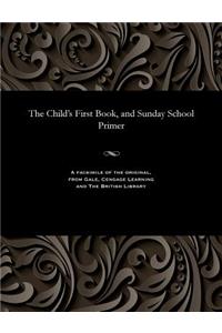 The Child's First Book, and Sunday School Primer