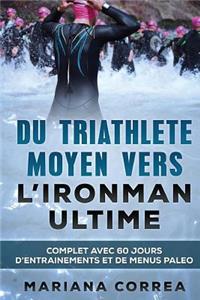 Du TRIATHLETE MOYEN VERS L IRONMAN ULTIME