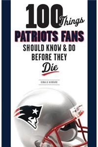 100 Things Patriots Fans Should Know & Do Before They Die