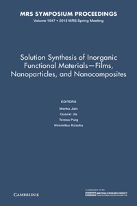 Solution Synthesis of Inorganic Functional Materials - Films, Nanoparticles, and Nanocomposites: Volume 1547