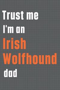 Trust me I'm an Irish Wolfhound dad