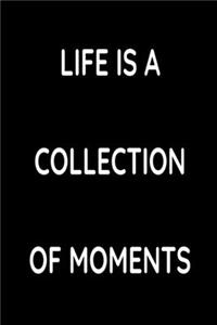 Life is a collection of moments