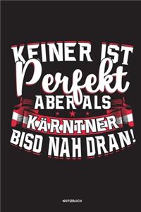 Keiner ist perfekt aber als Kärntner bisd nah dran!