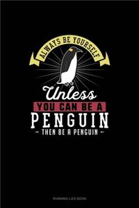 Always Be Yourself Unless You Can Be A Penguin Then Be A Penguin