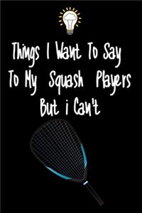 Things I want To Say To My Squash Players But I Can't