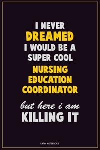 I Never Dreamed I would Be A Super Cool Nursing education coordinator But Here I Am Killing It
