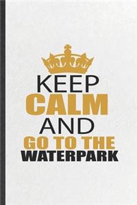 Keep Calm and Go to the Waterpark