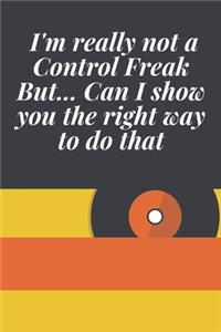 I'm really not a Control Freak But... Can I show you the right way to do that