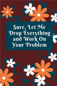 Sure, Let Me Drop Everything and Work On Your Problem