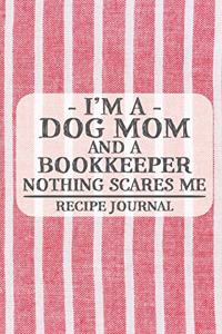 I'm a Dog Mom and a Journalkeeper Nothing Scares Me Recipe Journal