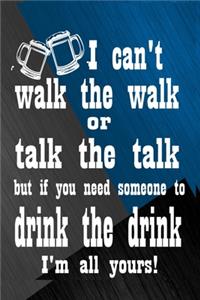 I can't walk the walk or talk the talk but if you need someone to drink the drink, I'm all yours