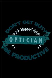 Don't get busy. Optician. Be productive