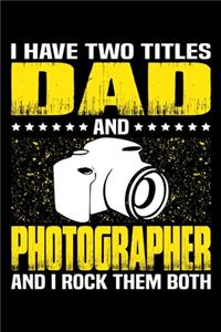 I Have Two Titles Dad And Photographer And I Rock Them Both