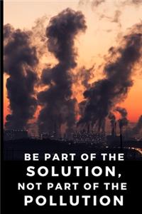 Be part of the solution not part of the pollution