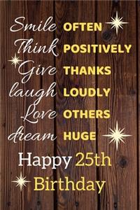 Smile Often Think Positively Give Thanks Laugh Loudly Love Others Dream Huge Happy 25th Birthday